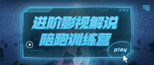 进阶影视解说陪跑训练营-