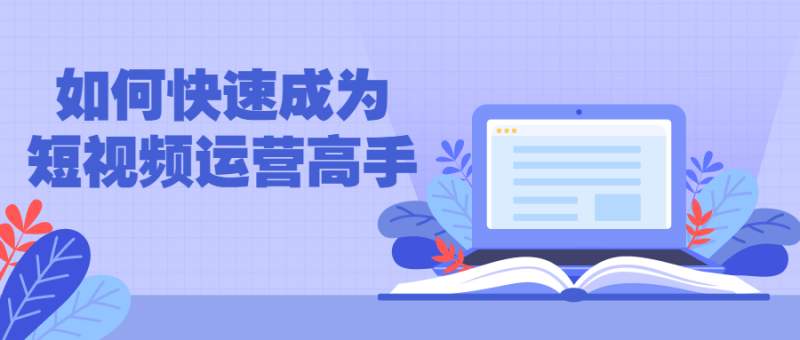 教你如何快速成为短视频运营高手-