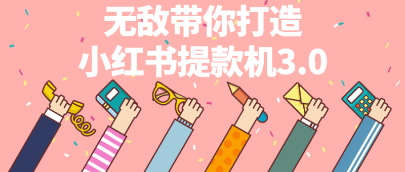 无敌带你打造小红书提款机3.0-