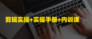 剪辑实操+实操手册+内训课-