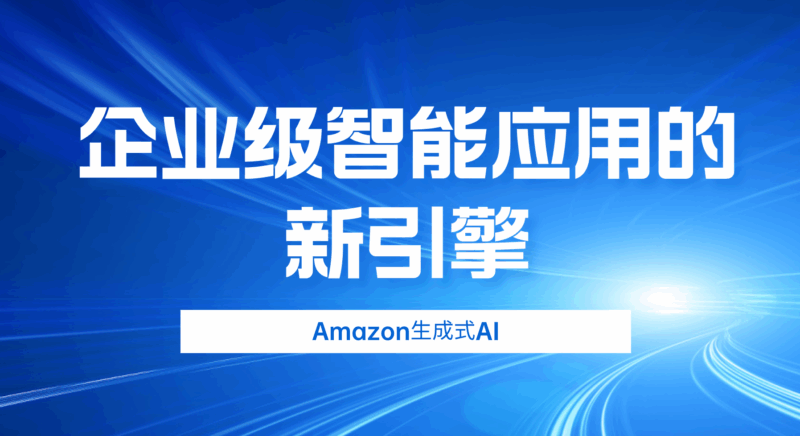 Amazon生成式AI：企业级智能应用的新引擎-