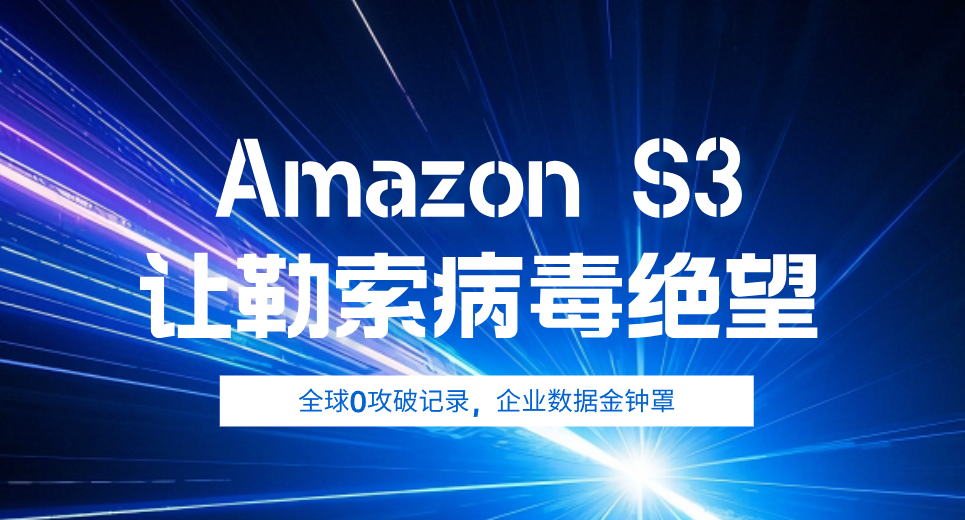 Amazon S3让勒索病毒绝望：全球0攻破记录，企业数据金钟罩-